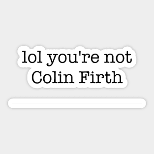 Lol You're Not Colin Firth Sticker